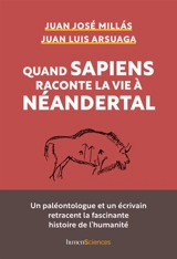 Quand sapiens raconte la vie à Néandertal : un paléontologue et un écrivain retracent la fascinante histoire de l'humanité - Juan José Millás