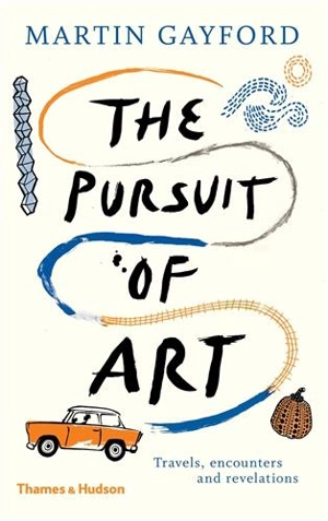 The Pursuit of Art Travels, Encounters and Revelations - Martin Gayford