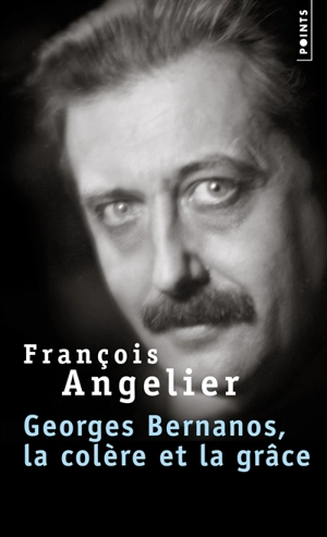 Georges Bernanos : la colère et la grâce - François Angelier