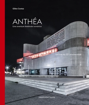 Anthéa : une aventure théâtrale novatrice : le livre du 10e anniversaire - Gilles Costaz