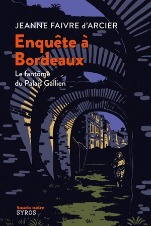 Enquête à Bordeaux. Le fantôme du Palais Gallien - Jeanne Faivre d'Arcier
