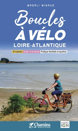 Boucles à vélo Loire-Atlantique : 20 balades, entre 12 et 32 km, pratique familiale et sportive - Magali Migaud