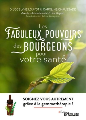 Les fabuleux pouvoirs des bourgeons pour votre santé : soignez-vous autrement grâce à la gemmothérapie ! - Jocelyne Louyot