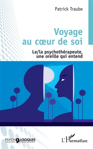 Voyage au coeur de soi : le-la psychothérapeute, une oreille qui entend - Patrick Traube