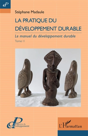 Le manuel du développement durable. Vol. 2. La pratique du développement durable - Stéphane Madaule