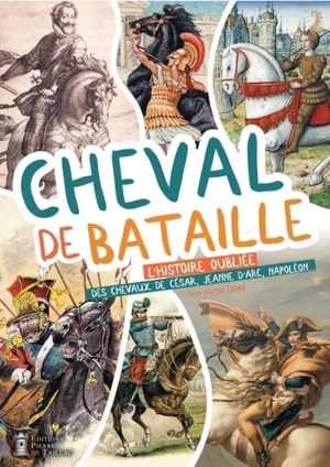 Cheval de bataille : l'histoire oubliée des chevaux de César, Jeanne d'Arc, Napoléon... - Jean-Michel Derex