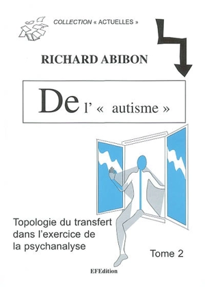 De l'autisme : topologie du transfert dans l'exercice de la psychanalyse. Vol. 2. Avec des adultes... faire agir la coupure dans les noeuds - Richard Abibon