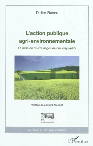 L'action publique agri-environnementale : la mise en oeuvre négociée des dispositifs - Didier Busca