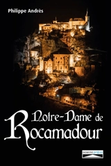 Notre-Dame de Rocamadour : du Moyen Age à nos jours - Philippe Andrès