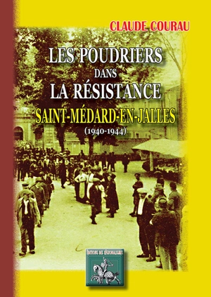 Les poudriers dans la Résistance : Saint-Médard-en-Jalles, 1940-1944 - Claude Courau