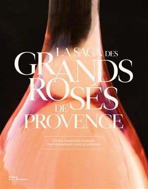 La saga des grands rosés de Provence - Françoise Parguel