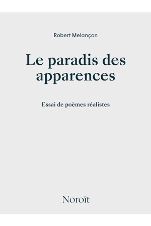 Le paradis des apparences : essai de poèmes réalistes - Robert Melançon