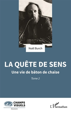 Une vie de bâton de chaise. Vol. 2. La quête de sens - Noël Burch