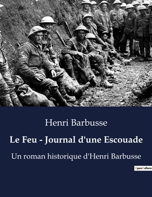 Le Feu : Journal d'une Escouade : Un roman historique d'Henri Barbusse - Henri Barbusse