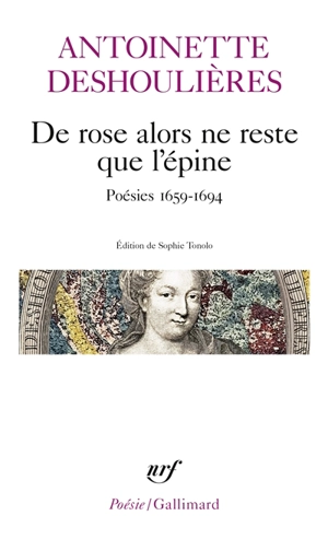 De rose alors ne reste que l'épine : poésies 1659-1694 - Antoinette Des Houlières