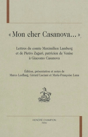 Mon cher Casanova... : lettres du comte Maximilien Lamberg et de Pietro Zaguri, patricien de Venise, à Giacomo Casanova - Maximilien Lamberg