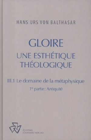 Oeuvres complètes. Gloire : une esthétique théologique. Vol. 3-1. Le domaine de la métaphysique. Vol. 1. Antiquité - Hans Urs von Balthasar