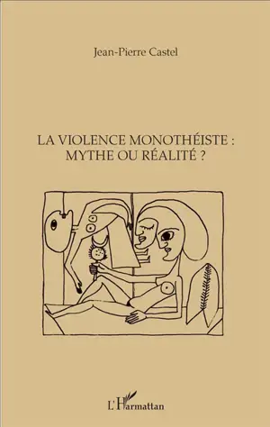 La violence monothéiste : mythe ou réalité ? - Jean-Pierre Castel