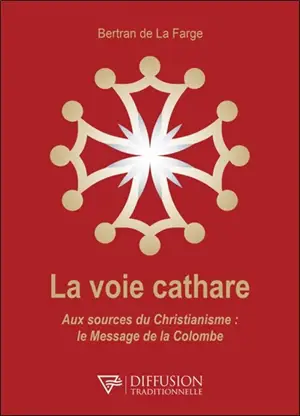 La voie cathare : aux sources du christianisme : le message de la colombe - Bertran de La Farge