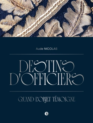 Destins d'officiers : quand l'objet témoigne - Aude Nicolas