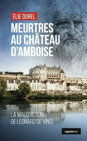 Meurtres au château d'Amboise : la malédiction de Léonard de Vinci - Elie Durel