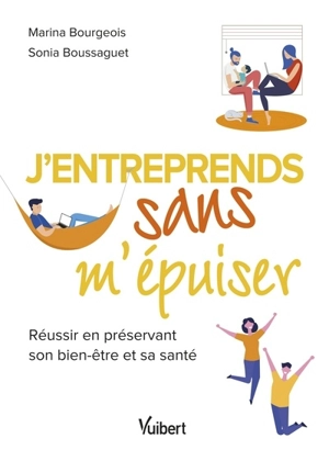 J'entreprends sans m'épuiser : réussir en préservant son bien-être et sa santé - Marina Bourgeois