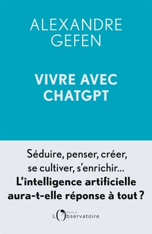 Vivre avec ChatGPT : l'intelligence artificielle aura-t-elle réponse à tout ? - Alexandre Gefen