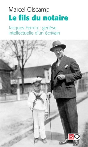 Le fils du notaire : Jacques Ferron : genèse intellectuelle d’un écrivain - Marcel Olscamp