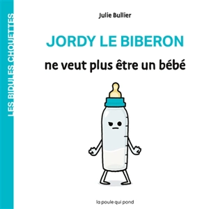 Les bidules chouettes. Jordy le biberon ne veut plus être un bébé - Julie Bullier