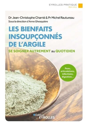 Les bienfaits insoupçonnés de l'argile : se soigner autrement au quotidien : peau, articulations, infections, digestion... - Jean-Christophe Charrié