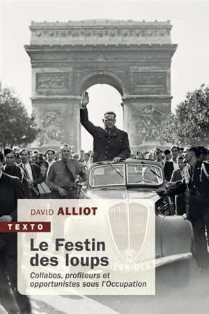 Le festin des loups : collabos, profiteurs et opportunistes sous l'Occupation - David Alliot