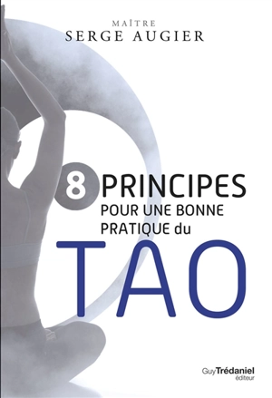 8 principes pour une bonne pratique du tao - Serge Augier