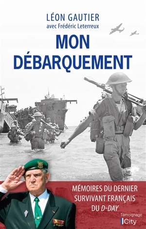 Mon Débarquement : mémoires d'un héros français du D-Day - Léon Gautier