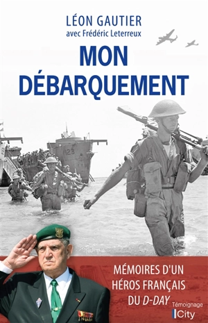 Mon Débarquement : mémoires d'un héros français du D-Day - Léon Gautier