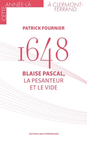 1648 : Blaise Pascal, la pesanteur et le vide - Patrick Fournier