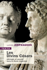 Les divins Césars : idéologie et pouvoir dans la Rome impériale - Lucien Jerphagnon