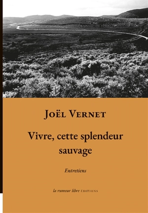 Vivre, cette splendeur sauvage : entretiens - Joël Vernet