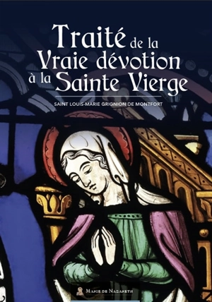 Traité de la vraie dévotion à la Sainte Vierge : préparation au règne de Jésus-Christ - Louis-Marie Grignion de Montfort
