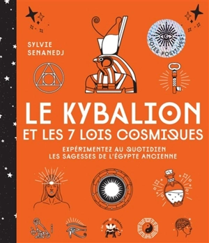 Le Kybalion et les 7 lois cosmiques : expérimentez au quotidien les sagesses de l'Egypte ancienne - Sylvie Senanedj