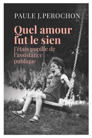 Quel amour fut le sien : j'étais pupille de l'Assistance publique - Paule James-Perochon