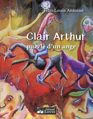 Clair Arthur : puzzle d'un ange - Jean-Louis Antoine