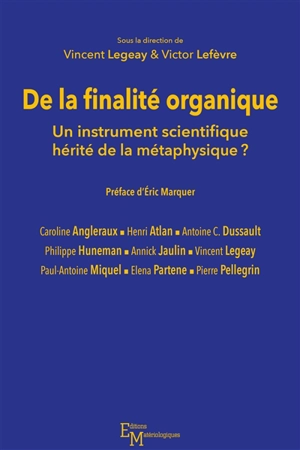 De la finalité organique : un instrument scientifique hérité de la métaphysique ? : actes des journées d'études des 22 et 23 mai 2018, tenues en Sorbonne