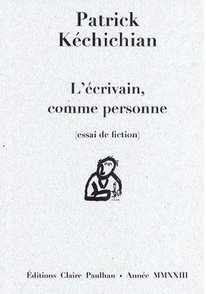 L'écrivain, comme personne : essai de fiction - Patrick Kéchichian