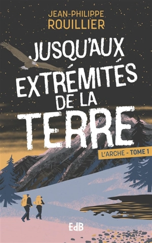 L'arche. Vol. 1. Jusqu'aux extrémités de la Terre - Jean-Philippe Rouillier