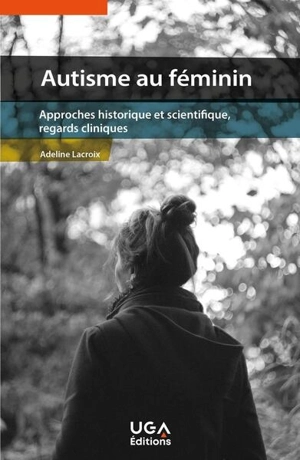 Autisme au féminin : approches historique et scientifique, regards cliniques - Adeline Lacroix