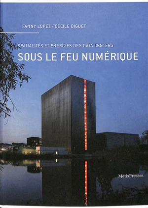 Sous le feu numérique : spatialités et énergies des data centers - Fanny Lopez