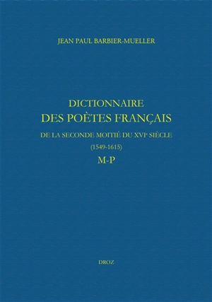 Dictionnaire des poètes français de la seconde moitié du XVIe siècle, 1549-1615. M-P - Jean-Paul Barbier