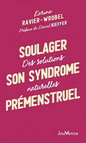 Soulager son syndrome prémenstruel : des solutions naturelles - Karine Ravier-Wrobel