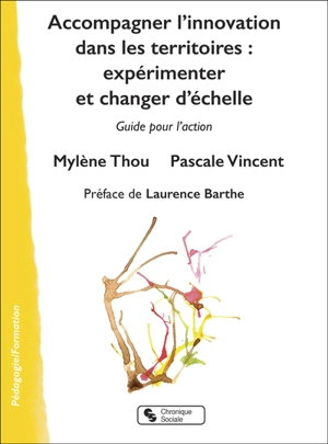 Accompagner l'innovation dans les territoires : expérimenter et changer l'échelle : guide pour l'action - Mylène Thou