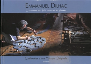 L'homme qui fait chanter les pierres : célébration d'une musique originelle - Emmanuel Dilhac